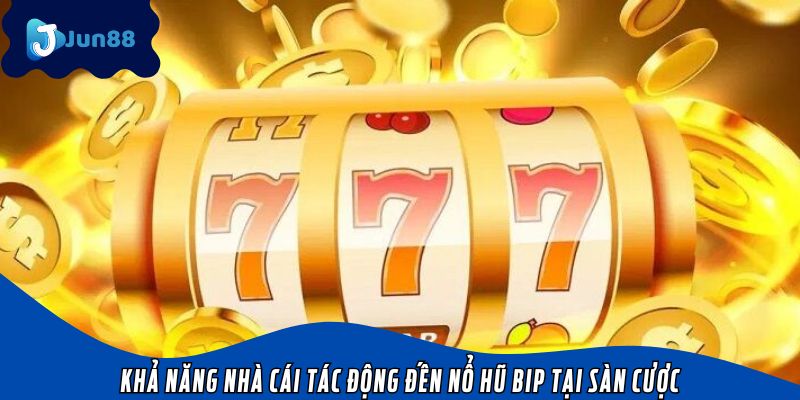 Khả năng nhà cái tác động đến nổ hũ bip tại sàn cược