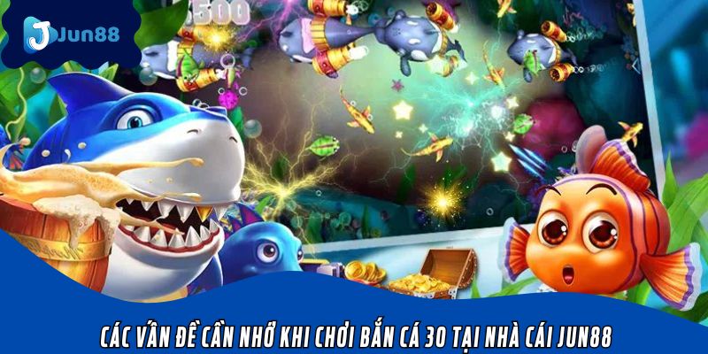 Các vấn đề cần nhớ khi chơi bắn cá 30 tại nhà cái Jun88