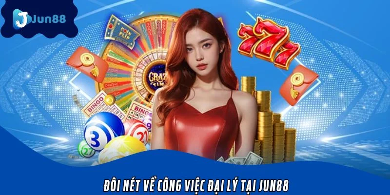 Đôi nét về công việc đại lý tại JUN88