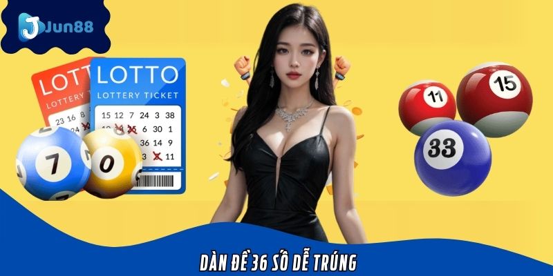 Dàn Đề 36 Số Dễ Trúng Là Gì? Cách Chơi Hiệu Quả Tại Jun88
