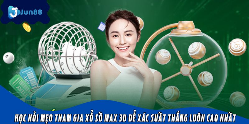 Học hỏi mẹo tham gia xổ số Max 3D để xác suất thắng luôn cao nhất