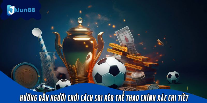 Hướng dẫn người chơi cách soi kèo thể thao chính xác chi tiết