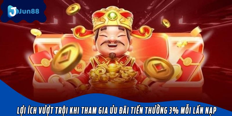 Lợi ích vượt trội khi tham gia ưu đãi tiền thưởng 3% mỗi lần nạp