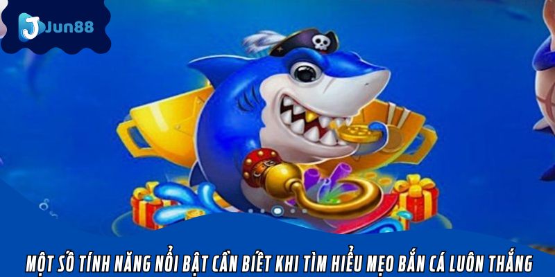 Một số tính năng nổi bật cần biết khi tìm hiểu mẹo bắn cá luôn thắng