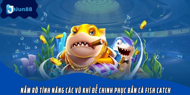 Nắm rõ tính năng các vũ khí để chinh phục bắn cá Fish Catch