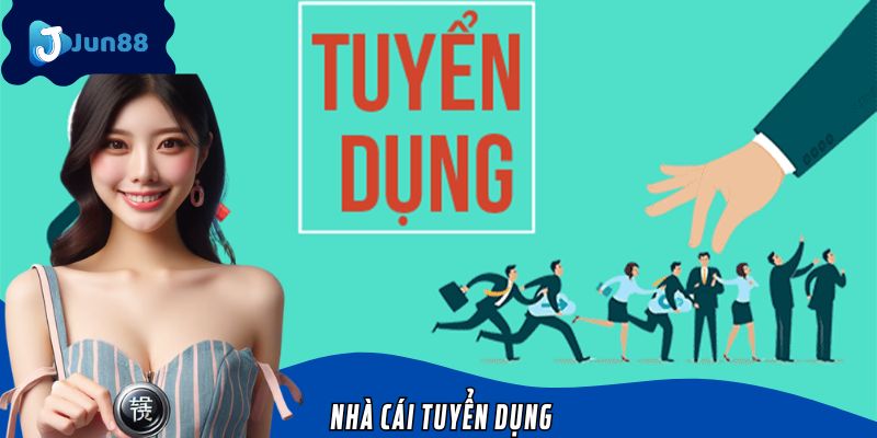 Nhà Cái Tuyển Dụng – Cơ Hội Làm Việc Chuyên Nghiệp Tại Jun88