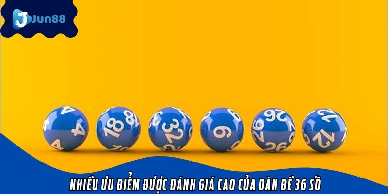 Nhiều ưu điểm được đánh giá cao của dàn đề 36 số