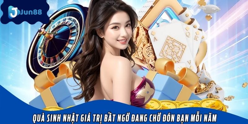 Quà sinh nhật giá trị bất ngờ đang chờ đón bạn mỗi năm