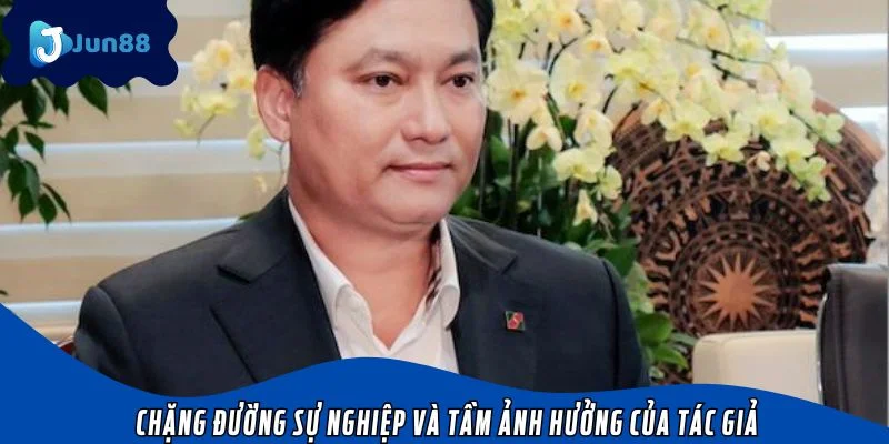 Chặng đường sự nghiệp và tầm ảnh hưởng của tác giả