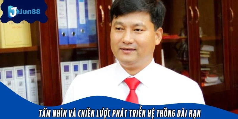 Tầm nhìn và chiến lược phát triển hệ thống dài hạn