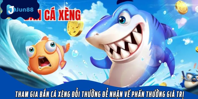 Tham gia bắn cá xèng đổi thưởng để nhận về phần thưởng giá trị