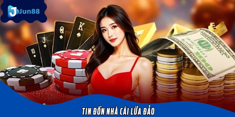 Tin Đồn Nhà Cái Lừa Đảo – Nguyên Nhân Và Sự Thật Từ Jun88