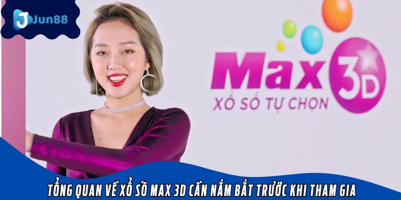 Tổng quan về xổ số Max 3D cần nắm bắt trước khi tham gia